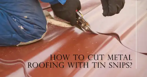 How to Cut Metal Roofing with Tin Snips?